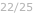 22/25